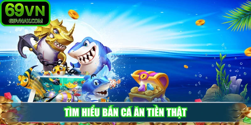 Tìm hiểu bắn cá ăn tiền thật