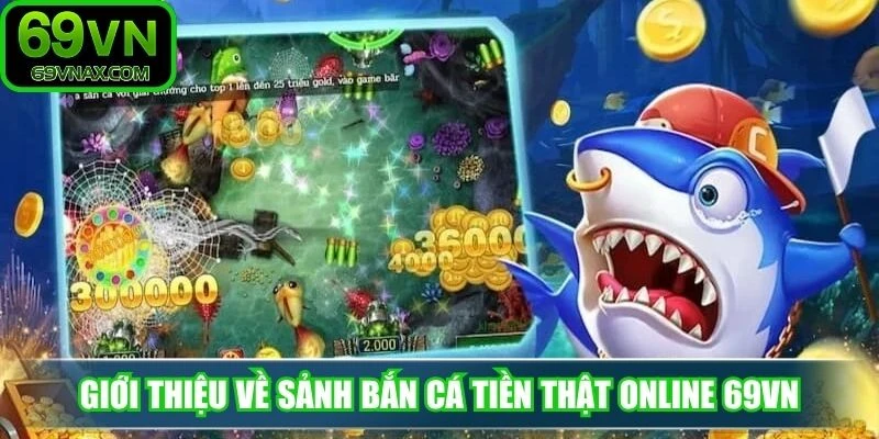 Giới thiệu về sảnh bắn cá tiền thật online 69VN