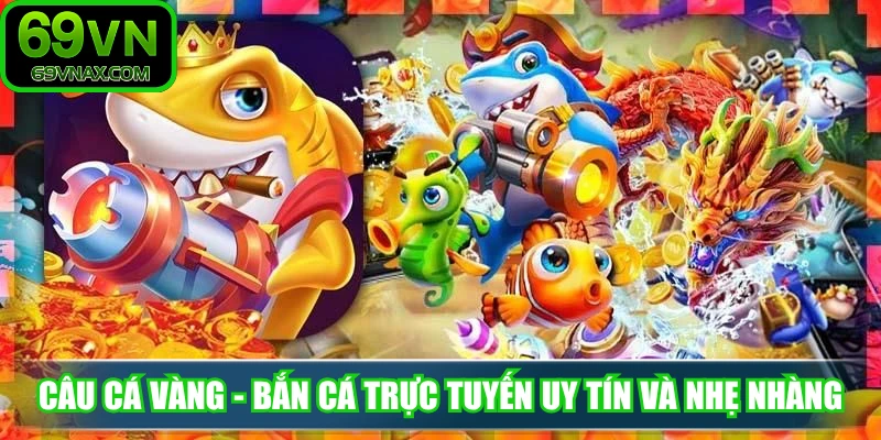 Câu cá vàng - Bắn cá trực tuyến uy tín và nhẹ nhàng