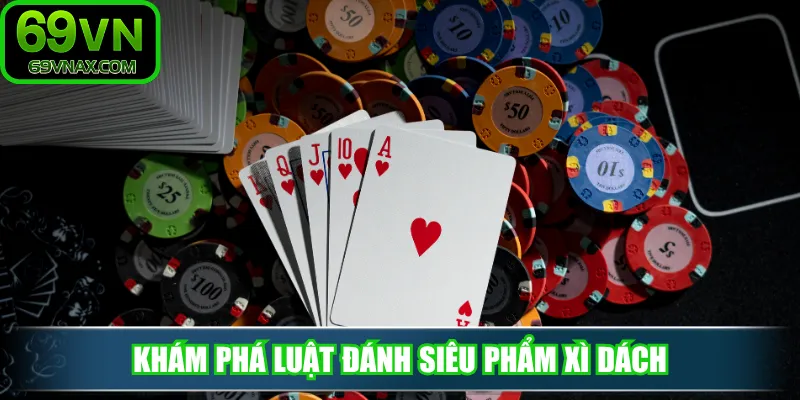 Khám phá luật đánh siêu phẩm Xì Dách
