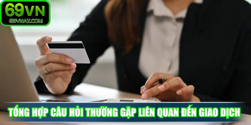 Tổng hợp câu hỏi thường gặp liên quan đến giao dịch tại 69VN