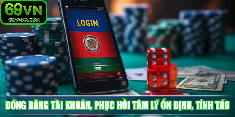 Đóng băng tài khoản, phục hồi tâm lý ổn định, tỉnh táo