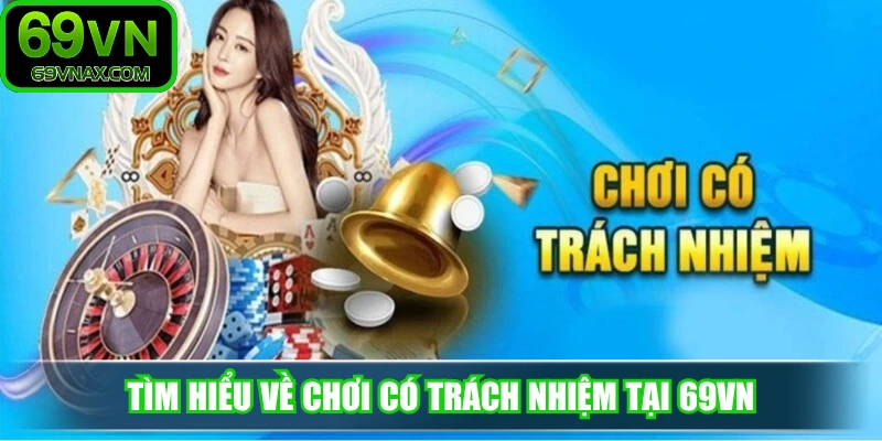 Tìm hiểu về chơi có trách nhiệm tại 69VN
