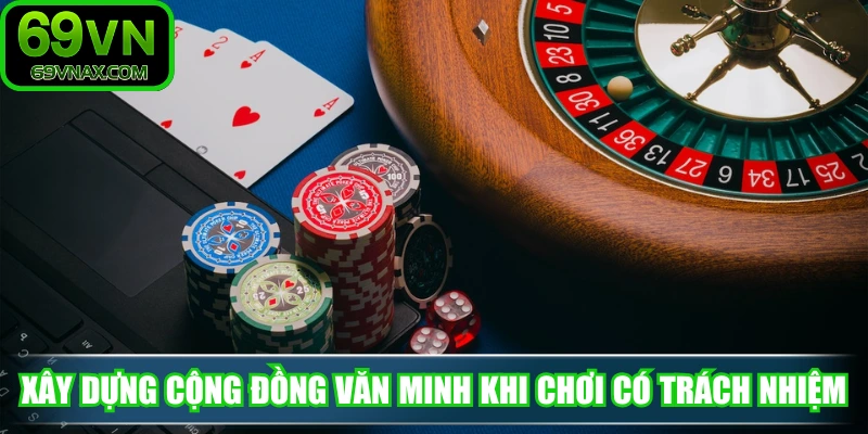 Xây dựng cộng đồng văn minh khi chơi có trách nhiệm
