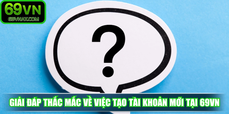 Giải đáp thắc mắc về vấn đề tạo tài khoản mới tại nhà cái