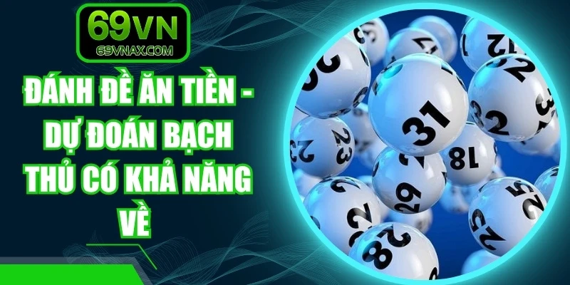 Đánh Đề Ăn Tiền - Dự Đoán Bạch Thủ Có Khả Năng Về