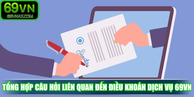Tổng hợp câu hỏi liên quan đến điều khoản dịch vụ 69VN