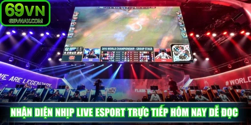 Nhận diện nhịp live esport trực tiếp hôm nay dễ đọc 