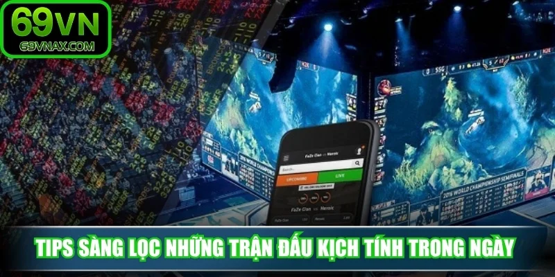 Tips  sàng lọc những trận đấu kịch tính trong ngày 
