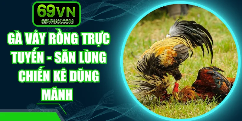 Gà Vảy Rồng Trực Tuyến - Săn Lùng Chiến Kê Dũng Mãnh