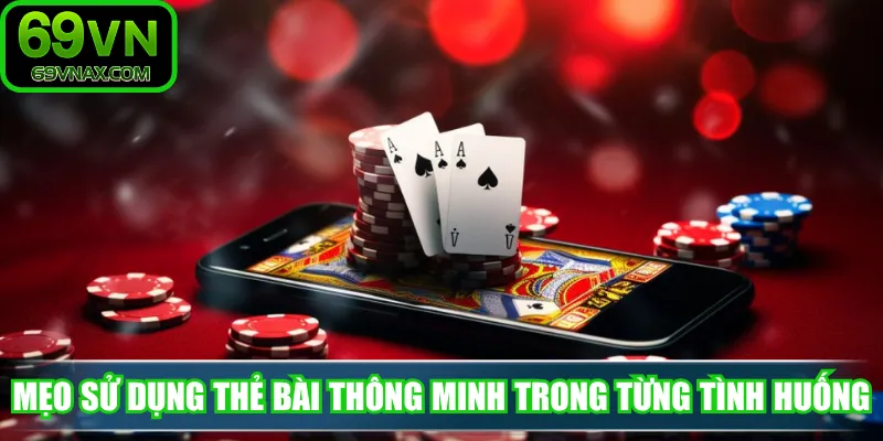 Mẹo sử dụng thẻ bài thông minh trong từng tình huống