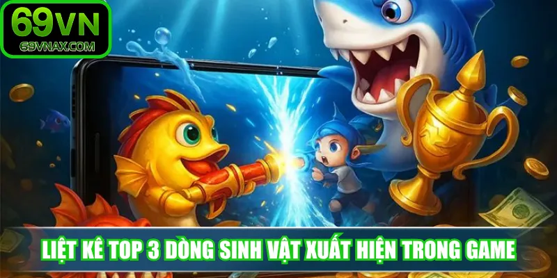 Liệt kê top 3 dòng sinh vật xuất hiện trong game