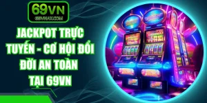 Jackpot Trực Tuyến - Cơ Hội Đổi Đời An Toàn Tại 69VN