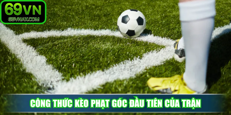 Công thức kèo phạt góc đầu tiên của trận
