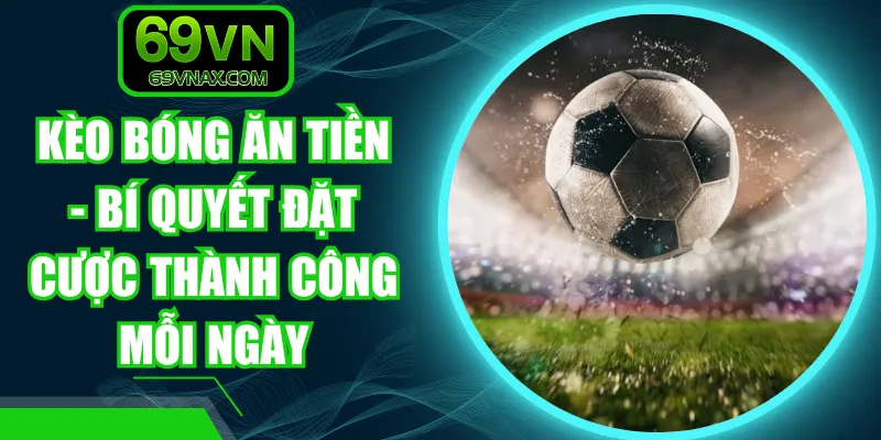 Kèo Bóng Ăn Tiền - Bí Quyết Đặt Cược Thành Công Mỗi Ngày