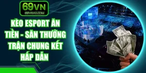 Kèo Esport Ăn Tiền - Săn Thưởng Trận Chung Kết Hấp Dẫn