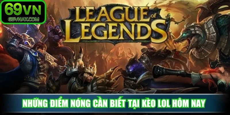 Những điểm nóng cần biết tại kèo LOL hôm nay 