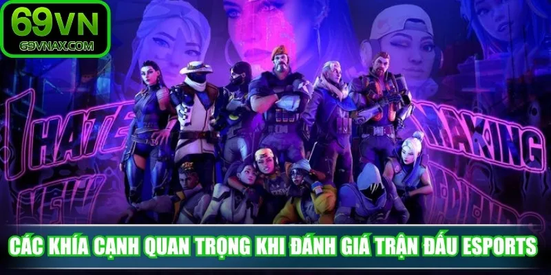 Các khía cạnh quan trọng khi đánh giá trận đấu eSports 