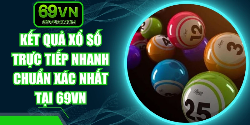 Kết Quả Xổ Số Trực Tiếp Nhanh Chuẩn Xác Nhất Tại 69VN