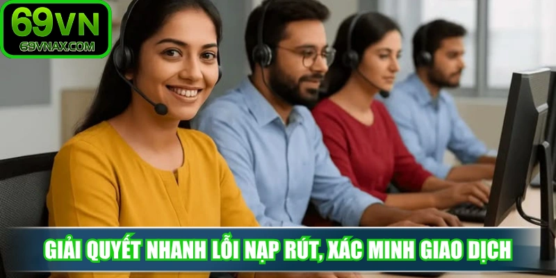 Giải quyết nhanh lỗi nạp rút, xác minh giao dịch, đảm bảo vốn 