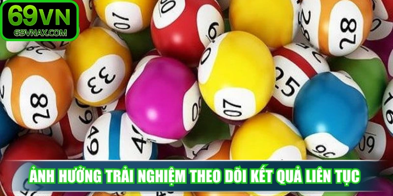 Ảnh hưởng trải nghiệm theo dõi kết quả liên tục hơn