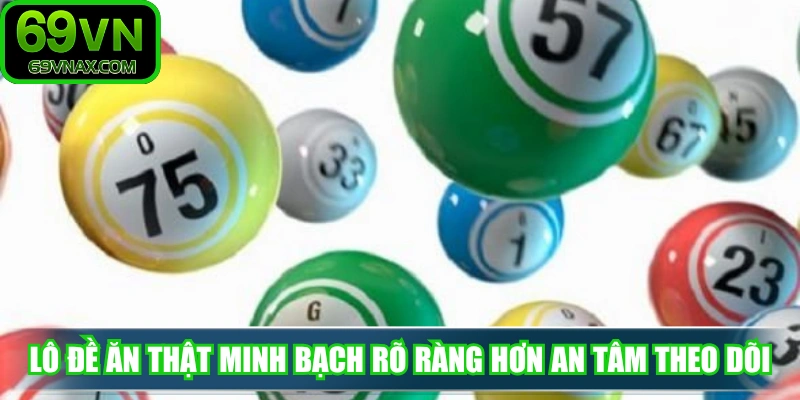 Lô đề ăn thật minh bạch rõ ràng hơn an tâm theo dõi kết quả mỗi ngày 