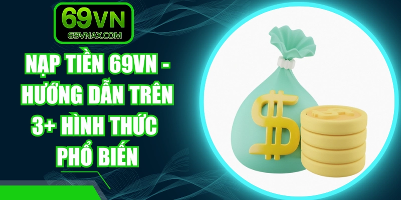 Nạp Tiền 69VN - Hướng Dẫn Trên 3+ Hình Thức Phổ Biến