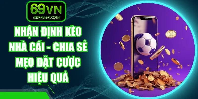 Nhận Định Kèo Nhà Cái - Chia Sẻ Mẹo Đặt Cược Hiệu Quả