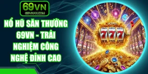 Nổ Hũ Săn Thưởng 69VN - Trải Nghiệm Công Nghệ Đỉnh Cao