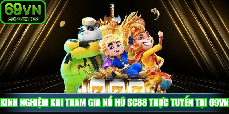 Kinh nghiệm khi tham gia nổ hũ SC88 trực tuyến tại 69VN