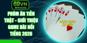 Phỏm Ăn Tiền Thật - Giới Thiệu Game Bài Nổi Tiếng 2026
