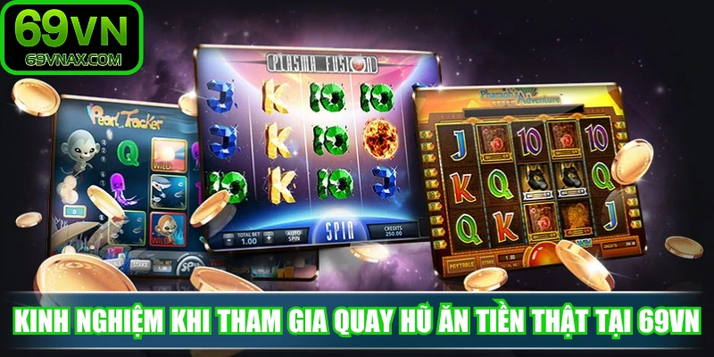 Kinh nghiệm khi tham gia quay hũ ăn tiền thật tại 69VN