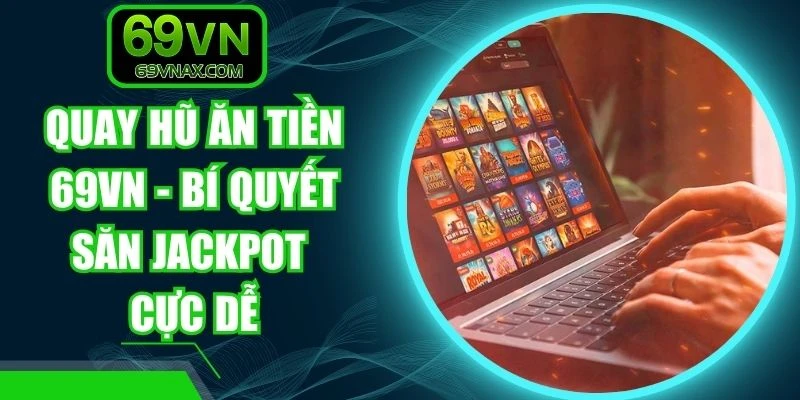 Quay Hũ Ăn Tiền 69VN - Bí Quyết Săn Jackpot Cực Dễ