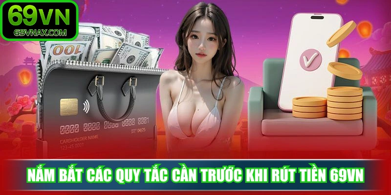 Nắm bắt các quy tắc cần trước khi rút tiền 69VN