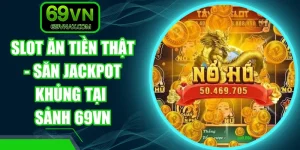 Slot Ăn Tiền Thật - Săn Jackpot Khủng Tại Sảnh 69VN