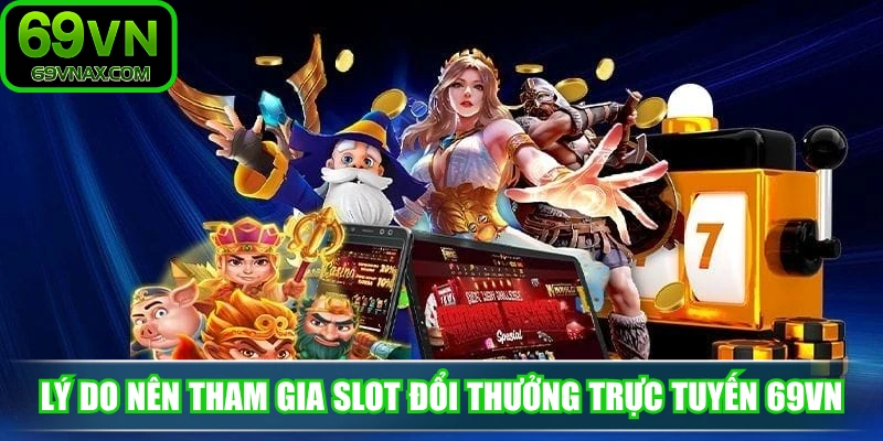 Lý do nên tham gia slot đổi thưởng trực tuyến 69VN