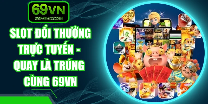 Slot Đổi Thưởng Trực Tuyến - Quay Là Trúng Cùng 69VN