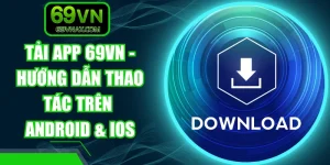 Tải App 69VN - Hướng Dẫn Thao Tác Trên Android & iOS
