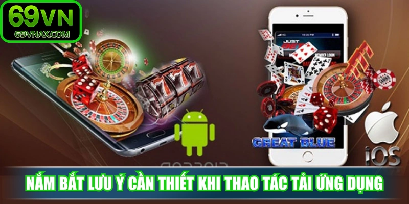 Nắm bắt một số lưu ý cần thiết khi thao tác tải ứng dụng