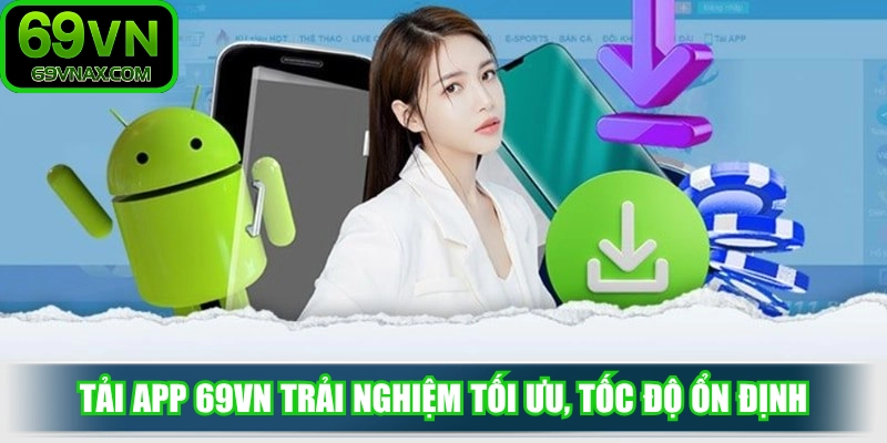 Tải app 69VN trải nghiệm tối ưu, tốc độ ổn định