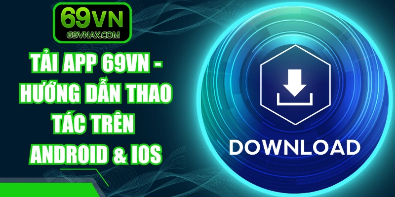 Tải App 69VN - Hướng Dẫn Thao Tác Trên Android & iOS
