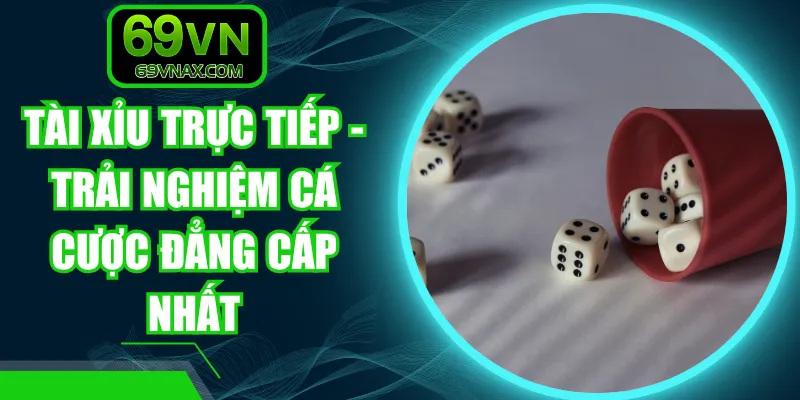 Tài Xỉu Trực Tiếp - Trải Nghiệm Cá Cược Đẳng Cấp Nhất