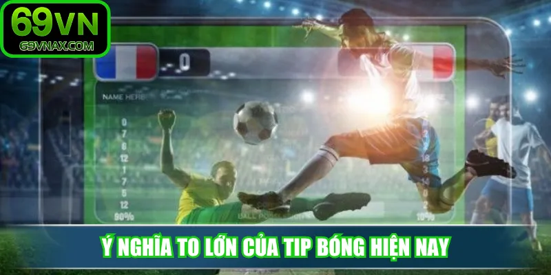 Ý nghĩa to lớn của tip bóng hiện nay