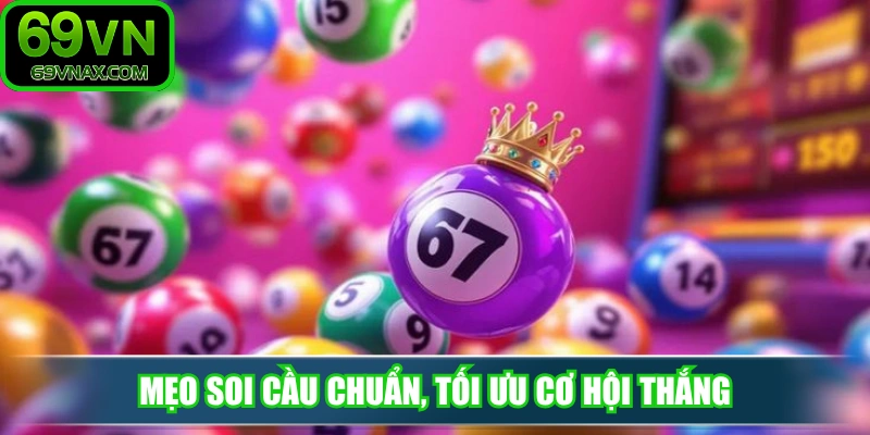 Mẹo soi cầu chuẩn, tối ưu cơ hội thắng tại xổ số 69VN