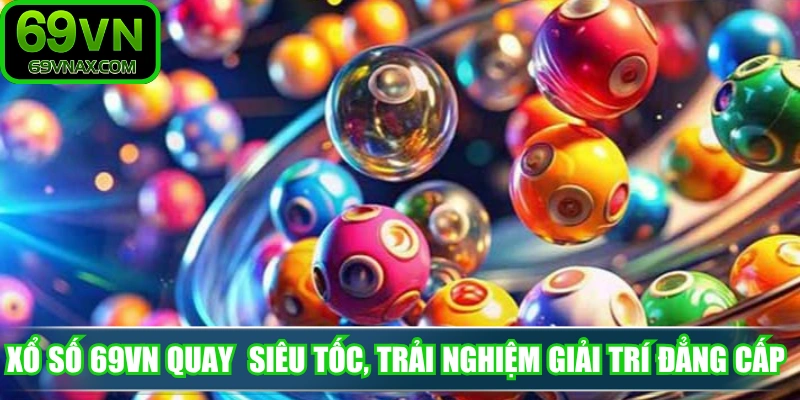 Xổ số 69VN quay số siêu tốc, trải nghiệm giải trí đẳng cấp 
