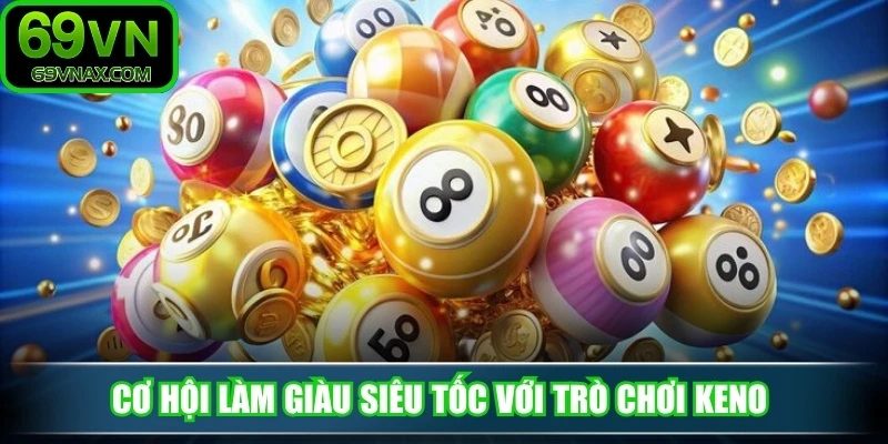 Cơ hội làm giàu siêu tốc với trò chơi keno 